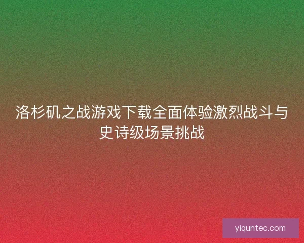 洛杉矶之战游戏下载全面体验激烈战斗与史诗级场景挑战 洛杉矶之战游戏下载全面体验激烈战斗与史诗级场景挑战